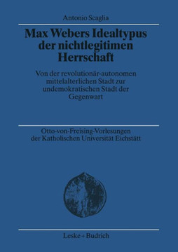 Max Webers Idealtypus Der Nichtlegitimen Herrschaft: Von Der Revolutionär-Autonomen Mittelalterlichen Stadt Zur Undemokratischen Stadt Der Gegenwart