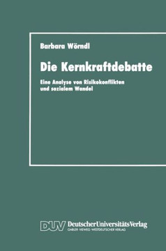 Die Kernkraftdebatte: Eine Analyse Von Risikokonflikten Und Sozialem Wandel Die Kernkraftdebatte: Eine Analyse Von Risikokonflikten Und Sozialem Wandel