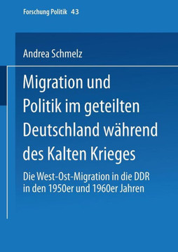 Migration Und Politik Im Geteilten Deutschland Während Des Kalten Krieges: Die West-Ost-Migration in Die DDR in Den 1950er Und 1960er Jahren