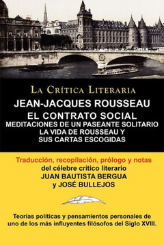 Jean-Jacques Rousseau: El Contrato Social, Meditaciones de Un Pasante Solitario, Coleccion La Critica Literaria Por El Celebre Critico Litera