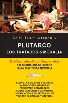 Plutarco: Los Tratados O Moralia, Coleccion La Critica Literaria Por El Celebre Critico Literario Juan Bautista Bergua, Edicione