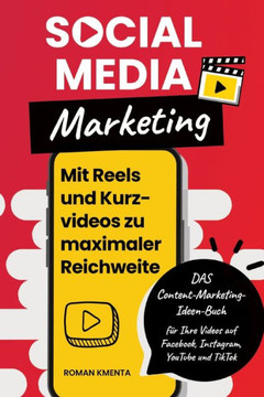 Social Media Marketing - Mit Reels und Kurzvideos zu maximaler Reichweite: DAS Content Marketing Ideen Buch für Ihre Videos auf Facebook, Instagram, Y Social Media Marketing - Mit Reels und Kurzvideos zu maximaler Reichweite: DAS Content Marketing Ideen Buch für Ihre Videos auf Facebook, Instagram, Y