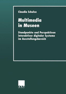 Multimedia in Museen: Standpunkte Und Perspektiven Interaktiver Digitaler Systeme Im Ausstellungsbereich