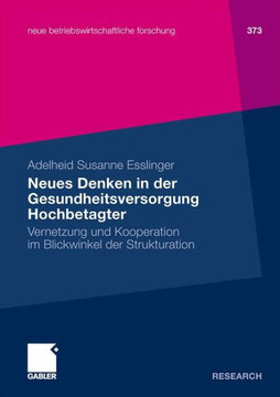 Neues Denken in Der Gesundheitsversorgung Hochbetagter: Vernetzung Und Kooperation Im Blickwinkel Der Strukturation