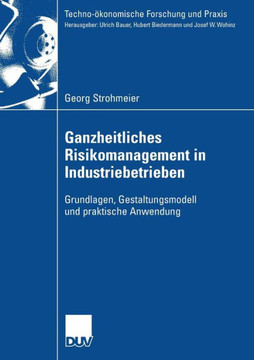 Ganzheitliches Risikomanagement in Industriebetrieben: Grundlagen, Gestaltungsmodell Und Praktische Anwendung