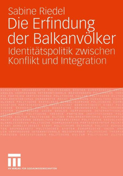 Die Erfindung Der Balkanvölker: Identitätspolitik Zwischen Konflikt Und Integration