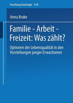 Familie -- Arbeit -- Freizeit: Was Zählt?: Optionen Der Lebensqualität in Den Vorstellungen Junger Erwachsener