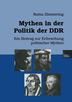 Mythen in Der Politik Der DDR: Ein Beitrag Zur Erforschung Politischer Mythen