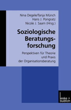 Soziologische Beratungsforschung: Perspektiven Für Theorie Und PRAXIS Der Organisationsberatung Soziologische Beratungsforschung: Perspektiven Für Theorie Und PRAXIS Der Organisationsberatung