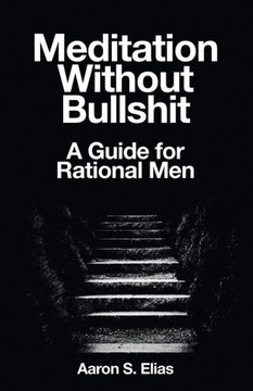 Meditation Without Bullshit: A Guide for Rational Men