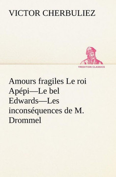 Amours fragiles Le roi Apépi-Le bel Edwards-Les inconséquences de M. Drommel