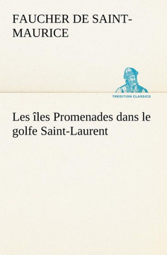 Les îles Promenades dans le golfe Saint-Laurent: une partie de la Côte Nord, l'île aux Oeufs, l'Anticosti, l'île Saint-Paul, l'archipel de la Madelein