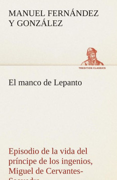 El manco de Lepanto episodio de la vida del príncipe de los ingenios, Miguel de Cervantes-Saavedra
