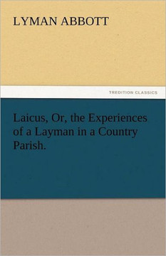 Laicus, Or, the Experiences of a Layman in a Country Parish.