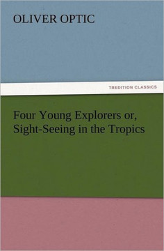 Four Young Explorers or, Sight-Seeing in the Tropics