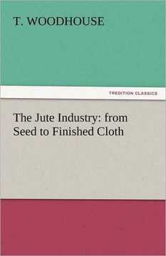 The Jute Industry: From Seed to Finished Cloth