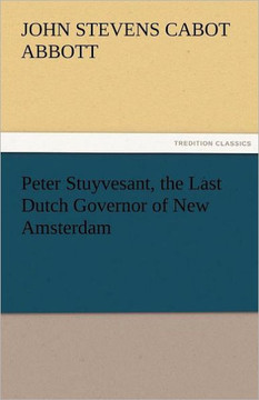 Peter Stuyvesant, the Last Dutch Governor of New Amsterdam