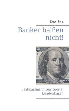 Banker Beißen Nicht!: Bankkaufmann Beantwortet Kundenfragen (German Edition)