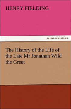 The History of the Life of the Late MR Jonathan Wild the Great