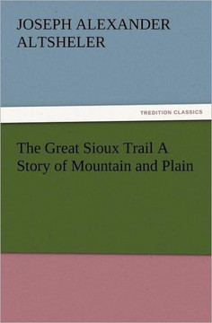 The Great Sioux Trail a Story of Mountain and Plain