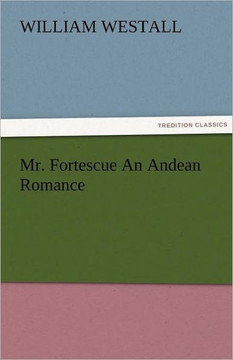 Mr. Fortescue An Andean Romance