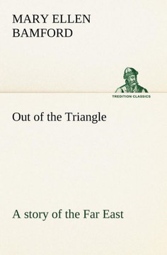 Out of the Triangle: a story of the Far East