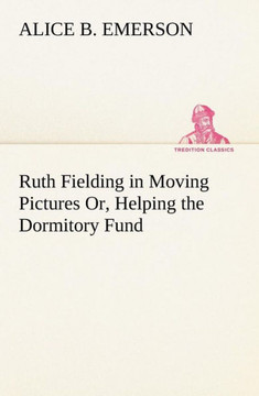 Ruth Fielding in Moving Pictures Or, Helping the Dormitory Fund