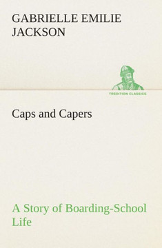 Caps and Capers A Story of Boarding-School Life