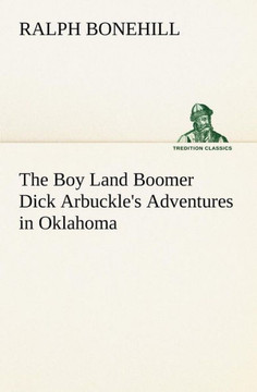 The Boy Land Boomer Dick Arbuckle's Adventures in Oklahoma The Boy Land Boomer Dick Arbuckle's Adventures in Oklahoma