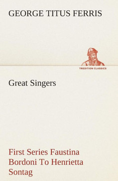 Great Singers, First Series Faustina Bordoni To Henrietta Sontag