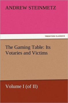 The Gaming Table: Its Votaries and Victims
