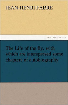 The Life of the Fly, with Which Are Interspersed Some Chapters of Autobiography