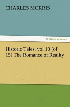 Historic Tales, vol 10 (of 15) The Romance of Reality