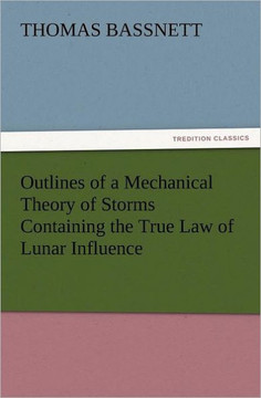 Outlines of a Mechanical Theory of Storms Containing the True Law of Lunar Influence