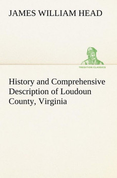 History and Comprehensive Description of Loudoun County, Virginia History and Comprehensive Description of Loudoun County, Virginia