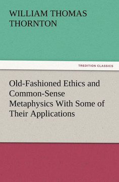 Old-Fashioned Ethics and Common-Sense Metaphysics With Some of Their Applications