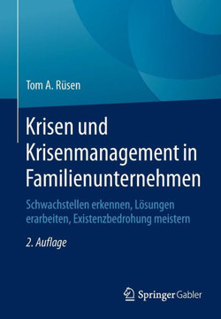 Krisen Und Krisenmanagement in Familienunternehmen: Schwachstellen Erkennen, Lösungen Erarbeiten, Existenzbedrohung Meistern