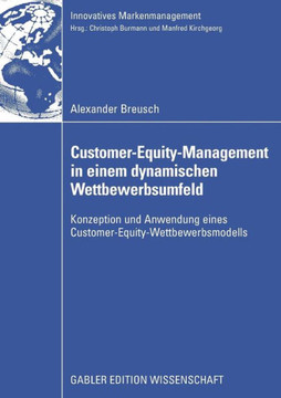 Customer-Equity-Management in Einem Dynamischen Wettbewerbumfeld: Konzeption Und Anwendung Eines Customer-Equity-Wettbewerbsmodells Customer-Equity-Management in Einem Dynamischen Wettbewerbumfeld: Konzeption Und Anwendung Eines Customer-Equity-Wettbewerbsmodells