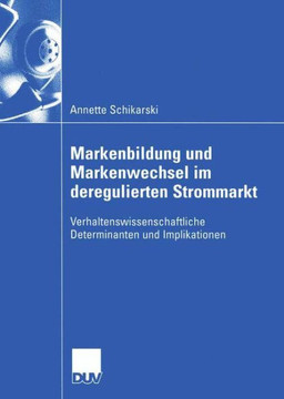 Markenbildung Und Markenwechsel Im Deregulierten Strommarkt: Verhaltenswissenschaftliche Determinanten Und Implikationen
