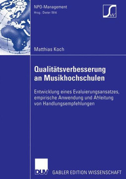 Qualitätsverbesserung an Musikhochschulen: Entwicklung Eines Evaluierungsansatzes, Empirische Anwendung Und Ableitung Von Handlungsempfehlungen