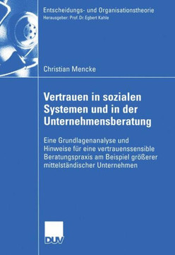 Vertrauen in Sozialen Systemen Und in Der Unternehmensberatung: Eine Grundlagenanalyse Und Hinweise Für Eine Vertrauenssensible Beratungspraxis Am Bei