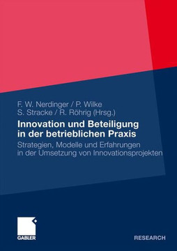 Innovation Und Beteiligung in Der Betrieblichen PRAXIS: Strategien, Modelle Und Erfahrungen in Der Umsetzung Von Innovationsprojekten