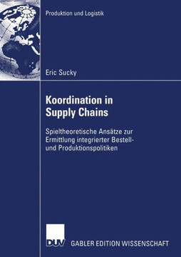 Koordination in Supply Chains: Spieltheoretische Ansätze Zur Ermittlung Integrierter Bestell- Und Produktionspolitiken