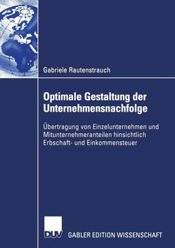 Optimale Gestaltung Der Unternehmensnachfolge: Übertragung Von Einzelunternehmen Und Mitunternehmeranteilen Hinsichtlich Erbschaft- Und Einkommensteue