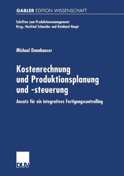 Kostenrechnung Und Produktionsplanung Und -Steuerung: Ansatz Für Ein Integriertes Fertigungscontrolling Kostenrechnung Und Produktionsplanung Und -Steuerung: Ansatz Für Ein Integriertes Fertigungscontrolling