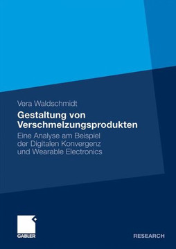 Gestaltung Von Verschmelzungsprodukten: Eine Analyse Am Beispiel Der Digitalen Konvergenz Und Wearable Electronics