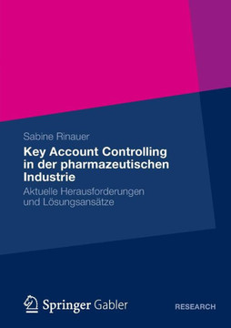 Key Account Controlling in Der Pharmazeutischen Industrie: Aktuelle Herausforderungen Und Lösungsansätze