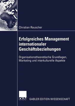 Erfolgreiches Management Internationaler Geschäftsbeziehungen: Organisationstheoretische Grundlagen, Marketing Und Interkulturelle Aspekte