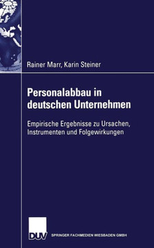 Personalabbau in Deutschen Unternehmen: Empirische Ergebnisse Zu Ursachen, Instrumenten Und Folgewirkungen