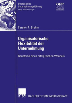 Organisatorische Flexibilität Der Unternehmung: Bausteine Eines Erfolgreichen Wandels